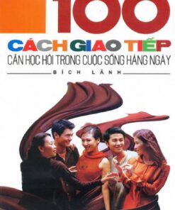 Tải sách 100 Cách Giao Tiếp Cần Học Hỏi Trong Cuộc Sống Hàng Ngày - Bản PDF - EPUB - MOBILE - AZW3