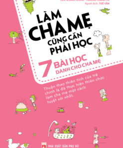 Tải sách Làm Cha Mẹ Cũng Cần Phải Học: 7 Bài Học Dành Cho Cha Mẹ - Bản PDF - EPUB - MOBILE - AZW3