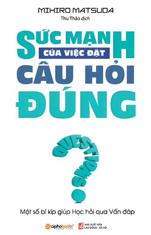 Tải sách Sức Mạnh Của Việc Đặt Câu Hỏi Đúng - Bản PDF - EPUB - MOBILE - AZW3