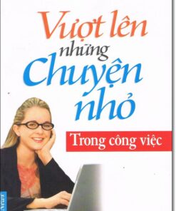 Tải sách Vượt Lên Những Chuyện Nhỏ Trong Công Việc - Bản PDF - EPUB - MOBILE - AZW3